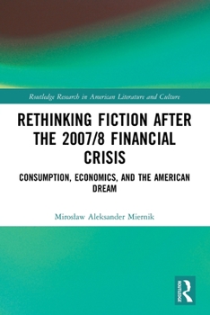 Rethinking Fiction After the 2007/8 Financial Crisis: Consumption, Economics, and the American Dream