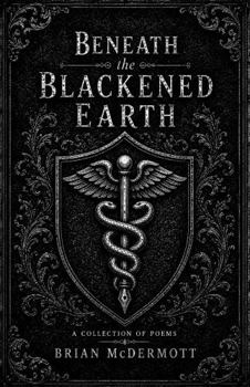 Beneath the Blackened Earth: A Gothic Homage in Fifty Dark Poems and Two Book-Ends