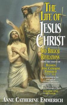 Paperback The Life of Jesus Christ and Biblical Revelations (Volume 1): From the Visions of Blessed Anne Catherine Emmerich Volume 1 Book
