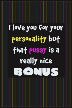 Paperback I Love You For Your Personality But That Pussy Is A Really Nice Bonus: Gift idea for girlfriend, to wife, Funny Naughty Gifts for women, Her, engaged, Book