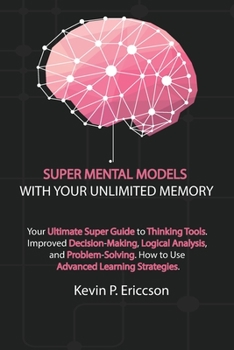 Paperback Super Mental Models with Your Unlimited Memory (3 Books in 1): Your Ultimate Super Guide to Thinking Tools That Separate the Average from the Exceptio Book