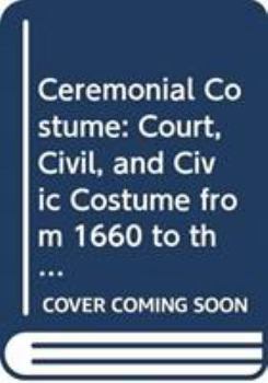 Hardcover Ceremonial Costume: Court, Civil, and Civic Costume from 1660 to the Present Day Book