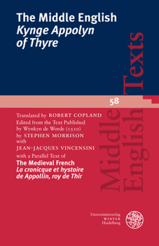 The Middle English 'Kynge Appolyn of Thyre' : Translated by Robert Copland. Edited from the Text Published by Wynkyn de Worde (1510). with a Parallel Text of the Medieval French 'la Cronicque et Hysto