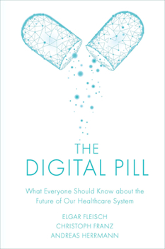 Hardcover The Digital Pill: What Everyone Should Know about the Future of Our Healthcare System Book