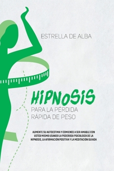 Paperback Hipnosis para la p?rdida r?pida de peso: Aumente su autoestima y comience a ser amable con usted mismo usando la poderosa psicolog?a de la hipnosis, l [Spanish] Book