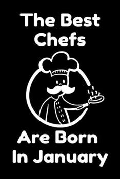 The Best Chefs Are Born In January : Journal Gifts For Women/Men/Chefs/Coworkers/Colleagues/Students/Friends. Funny Notebook Birthday Gift for Chefs: Lined Notebook / Journal Gift, 120 Pages, 6x9.