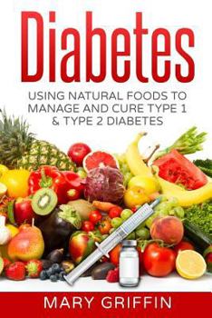 Paperback Diabetes: Using Natural Foods To Manage And Cure Type 1 & Type 2 Diabetes Book