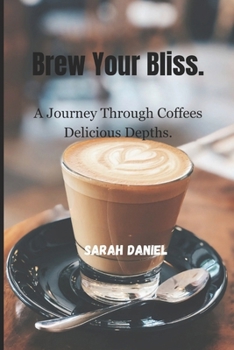 Paperback Brew Your Bliss.: A Journey Through Coffees Delicious Depths. Book