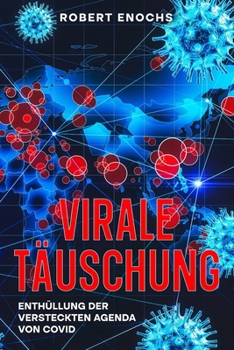 Virale Täuschung: Enthüllung der Versteckten Agenda von COVID (German Edition)