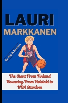Paperback Lauri Markkanen: The Giant From Finland Bouncing From Helsinki To NBA Stardom Book