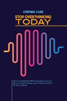 Paperback Stop Overthinking Today: How to Identify What Causes You to Be an Overthinker and Take Control of Your Mind Book