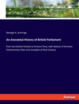 An Anecdotal History of the British Parliament, From the Earliest Periods to the Present Time