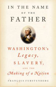 Hardcover In the Name of the Father: Washington's Legacy, Slavery, and the Making of a Nation Book