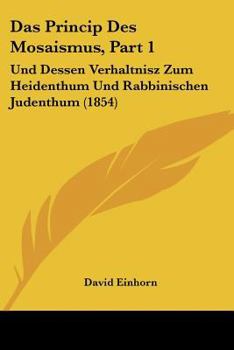 Paperback Das Princip Des Mosaismus, Part 1: Und Dessen Verhaltnisz Zum Heidenthum Und Rabbinischen Judenthum (1854) [German] Book