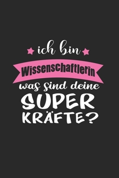 Ich Bin Wissenschaftlerin Was Sind Deine Superkräfte?: A5 Liniertes • Notebook • Notizbuch • Taschenbuch • Journal • Tagebuch - Ein lustiges Geschenk ... Wissenschaftlerin der Welt (German Edition)