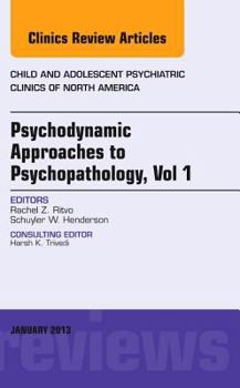 Psychodynamic Approaches to Psychopathology, Vol 1, an Issue of Child and Adolescent Psychiatric Clinics of North America, 22