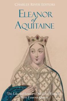 Leonor de Aquitania: La Vida Y Legado de la M�s Famosa Reina de la Europa Medieval