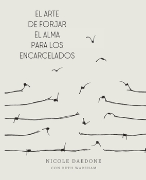Arte de Forjar el Alma para Los Encarcelados : Un Camino Hacia la Libertad Incondicional