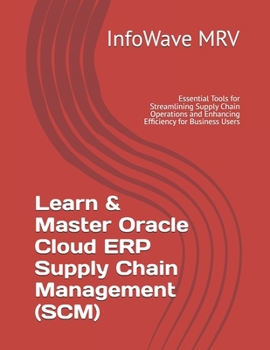 Paperback Learn & Master Oracle Cloud ERP Supply Chain Management (SCM): Essential Tools for Streamlining Supply Chain Operations and Enhancing Efficiency for B Book