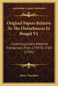 Paperback Original Papers Relative To The Disturbances In Bengal V1: Containing Every Material Transaction, From 1759 To 1764 (1765) Book