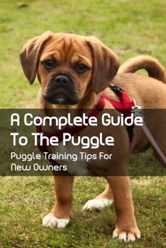 Paperback A Complete Guide To The Puggle: Puggle Training Tips For New Owners: Bathing Tips For Puggle Pupp Book