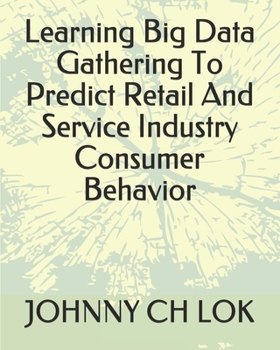 Paperback Learning Big Data Gathering To Predict Retail And Service Industry Consumer Behavior Book