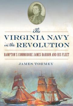 Paperback The Virginia Navy in the Revolution: Hampton's Commodore James Barron and His Fleet Book