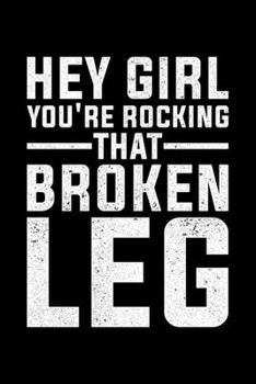 Hey Girl You're Rocking That Broken Leg: Lined A5 Notebook for Broken Leg
