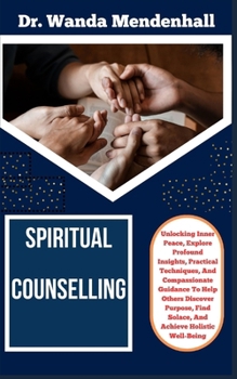 Paperback Spiritual Counselling: Unlocking Inner Peace, Explore Profound Insights, Practical Techniques, And Compassionate Guidance To Help Others Disc Book