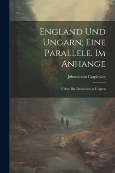 Paperback England und Ungarn; eine Parallele. Im Anhange: Ueber die Deutschen in Ungern [German] Book