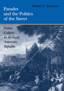 Hardcover Parades and the Politics of the Street: Festive Culture in the Early American Republic Book