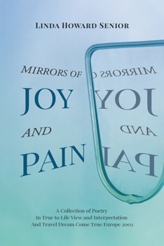 Paperback Mirrors of Joy and Pain: A Collection of Poetry In True to Life View and Interpretation And Travel Dream Come True Europe 2002 Book