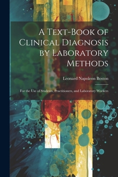 Paperback A Text-Book of Clinical Diagnosis by Laboratory Methods: For the Use of Students, Practitioners, and Laboratory Workers Book