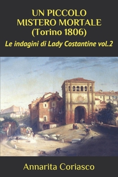 Un piccolo mistero mortale - Le indagini di Lady Costantine Vol.2 (Torino 1806): Le indagini di Lady Costantine