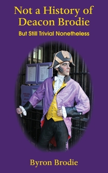 Paperback Not a History of Deacon Brodie: But Still Trivial Nonetheless Book