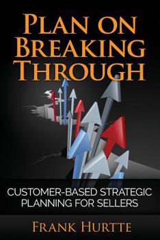 Paperback Plan on Breaking Through: Customer Based Strategic Planning for Sellers Book