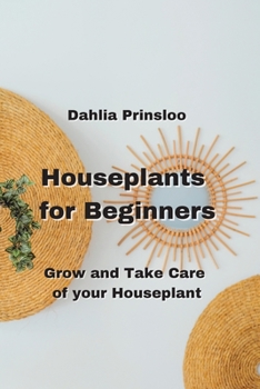 Houseplants for Beginners: Grow and Take Care of your Houseplants