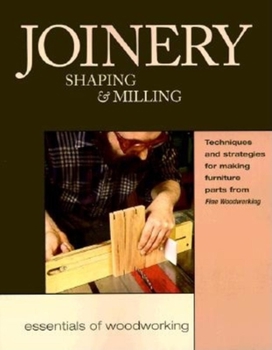 Paperback Joinery, Shaping & Milling: Techniques and Strategies for Making Furniture Parts from Fine Woodworking Book