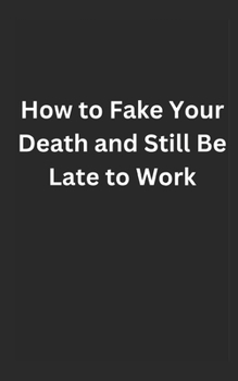 Paperback How to Fake Your Death and Still Be Late to Work Book