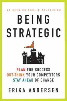 Paperback Being Strategic: Plan for Success; Out-Think Your Competitors; Stay Ahead of Change Book