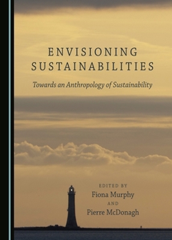 Envisioning Sustainabilities: Towards an Anthropology of Sustainability