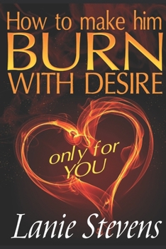 Paperback How To Make Him BURN With Desire Only For You Book