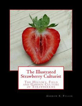 Paperback The Illustrated Strawberry Culturist: The History, Field and Garden Culture of Strawberries Book