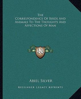 Paperback The Correspondence Of Birds And Animals To The Thoughts And Affections Of Man Book
