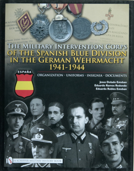 The Military Intervention Corps of the Spanish Blue Division in the German Wehrmacht 1941-1944: Organization-uniforms-insignia-documents