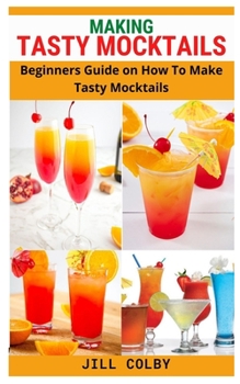 Paperback Making Tasty Mocktails: Beginners Guide on How To Make Tasty Mocktails Book