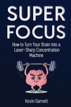 Paperback Super Focus: How to Turn Your Brain into a Laser-Sharp Concentration Machine Book