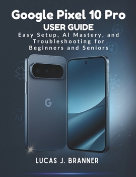Paperback Google Pixel 10 Pro User Guide: Easy Setup, AI Mastery, and Troubleshooting for Beginners and Seniors Book