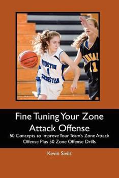 Paperback Fine Tuning Your Zone Attack Offense: 50 Concepts to Improve Your Team's Zone Attack Offense Plus 50 Zone Offense Drills Book