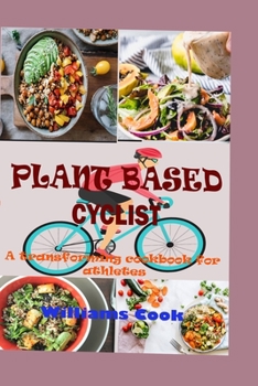 Paperback Plant Based Cyclist: A Guide On How To Switch To A Plant Based Diet As A Beginners, Kids, Athletes And Families With Transforming Recipe Book